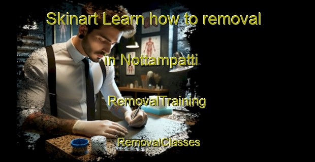 Skinart Learn how to removal in Nottampatti | RemovalTraining | RemovalClasses | SkinartTraining-India