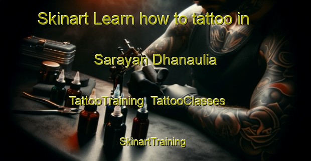 Skinart Learn how to tattoo in Sarayan Dhanaulia | TattooTraining | TattooClasses | SkinartTraining-India