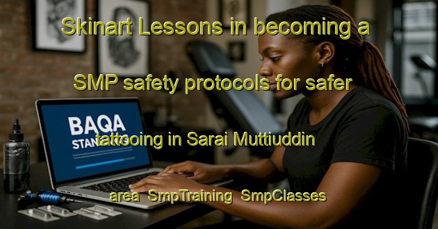 Skinart Lessons in becoming a SMP safety protocols for safer tattooing in Sarai Muttiuddin area | SmpTraining | SmpClasses | SkinartTraining-India