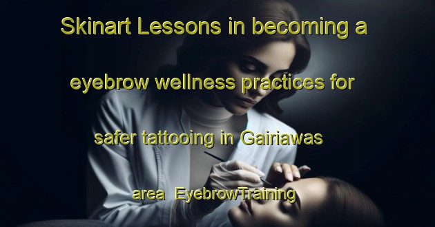 Skinart Lessons in becoming a eyebrow wellness practices for safer tattooing in Gairiawas area | EyebrowTraining | EyebrowClasses | SkinartTraining-India