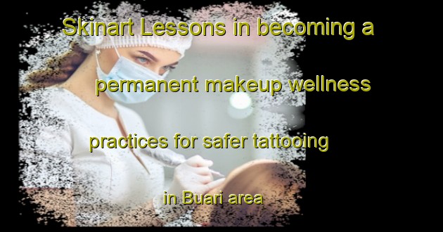 Skinart Lessons in becoming a permanent makeup wellness practices for safer tattooing in Buari area | PermanentmakeupTraining | PermanentmakeupClasses | SkinartTraining-India