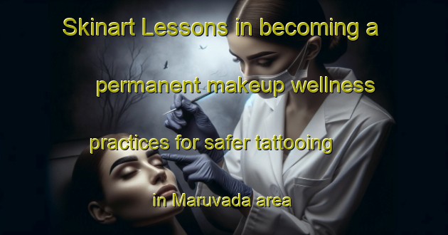 Skinart Lessons in becoming a permanent makeup wellness practices for safer tattooing in Maruvada area | PermanentmakeupTraining | PermanentmakeupClasses | SkinartTraining-India