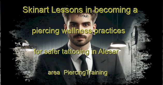 Skinart Lessons in becoming a piercing wellness practices for safer tattooing in Alesar area | PiercingTraining | PiercingClasses | SkinartTraining-India