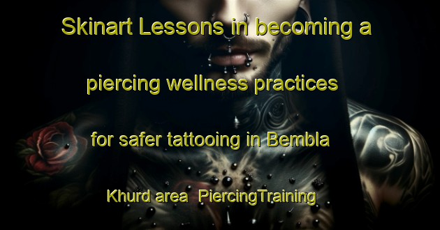 Skinart Lessons in becoming a piercing wellness practices for safer tattooing in Bembla Khurd area | PiercingTraining | PiercingClasses | SkinartTraining-India