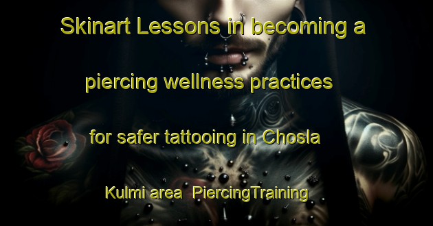 Skinart Lessons in becoming a piercing wellness practices for safer tattooing in Chosla Kulmi area | PiercingTraining | PiercingClasses | SkinartTraining-India