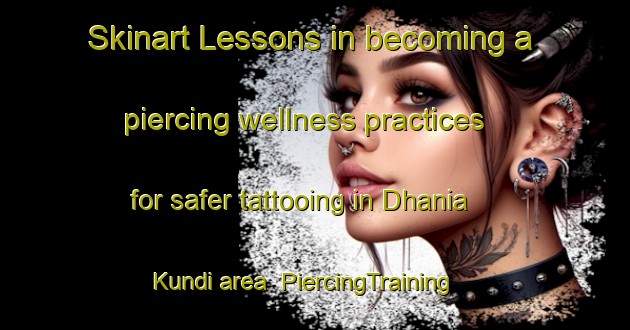 Skinart Lessons in becoming a piercing wellness practices for safer tattooing in Dhania Kundi area | PiercingTraining | PiercingClasses | SkinartTraining-India