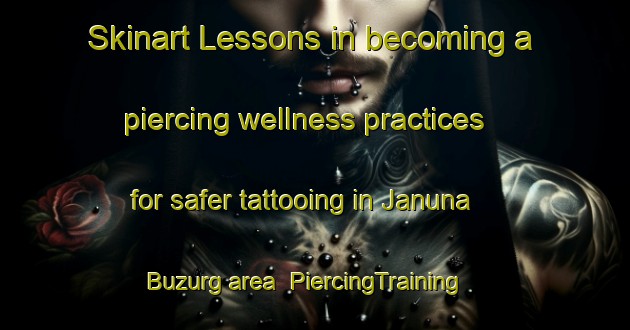 Skinart Lessons in becoming a piercing wellness practices for safer tattooing in Januna Buzurg area | PiercingTraining | PiercingClasses | SkinartTraining-India