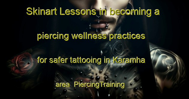 Skinart Lessons in becoming a piercing wellness practices for safer tattooing in Karamha area | PiercingTraining | PiercingClasses | SkinartTraining-India