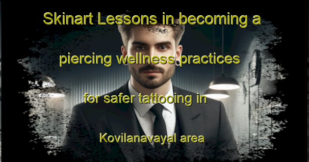 Skinart Lessons in becoming a piercing wellness practices for safer tattooing in Kovilanavayal area | PiercingTraining | PiercingClasses | SkinartTraining-India