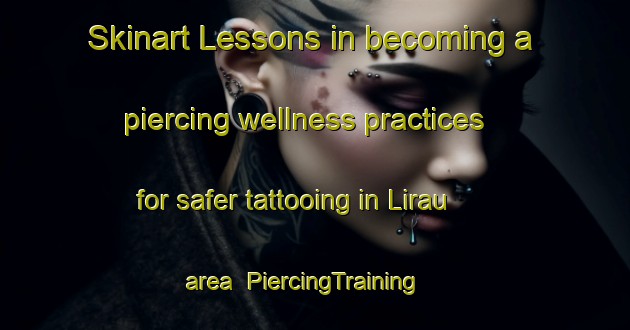 Skinart Lessons in becoming a piercing wellness practices for safer tattooing in Lirau area | PiercingTraining | PiercingClasses | SkinartTraining-India