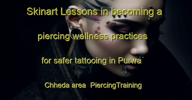 Skinart Lessons in becoming a piercing wellness practices for safer tattooing in Purwa Chheda area | PiercingTraining | PiercingClasses | SkinartTraining-India