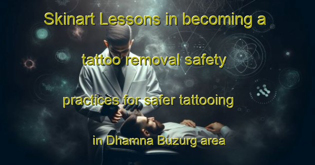 Skinart Lessons in becoming a tattoo removal safety practices for safer tattooing in Dhamna Buzurg area | RemovalTraining | RemovalClasses | SkinartTraining-India