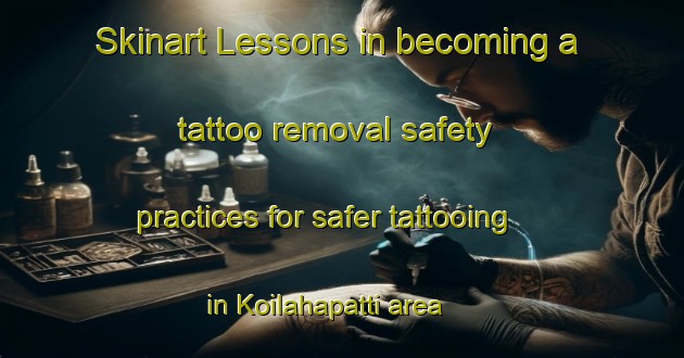 Skinart Lessons in becoming a tattoo removal safety practices for safer tattooing in Koilahapatti area | RemovalTraining | RemovalClasses | SkinartTraining-India