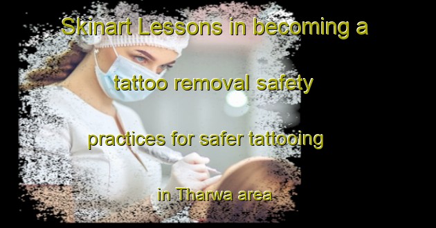 Skinart Lessons in becoming a tattoo removal safety practices for safer tattooing in Tharwa area | RemovalTraining | RemovalClasses | SkinartTraining-India