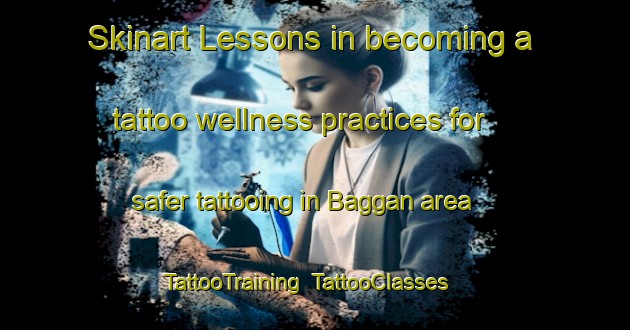Skinart Lessons in becoming a tattoo wellness practices for safer tattooing in Baggan area | TattooTraining | TattooClasses | SkinartTraining-India