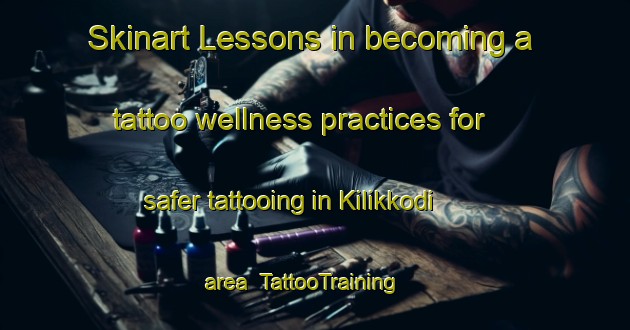 Skinart Lessons in becoming a tattoo wellness practices for safer tattooing in Kilikkodi area | TattooTraining | TattooClasses | SkinartTraining-India