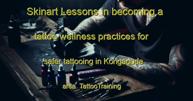 Skinart Lessons in becoming a tattoo wellness practices for safer tattooing in Kongaguda area | TattooTraining | TattooClasses | SkinartTraining-India