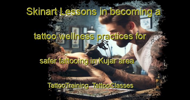 Skinart Lessons in becoming a tattoo wellness practices for safer tattooing in Kujar area | TattooTraining | TattooClasses | SkinartTraining-India