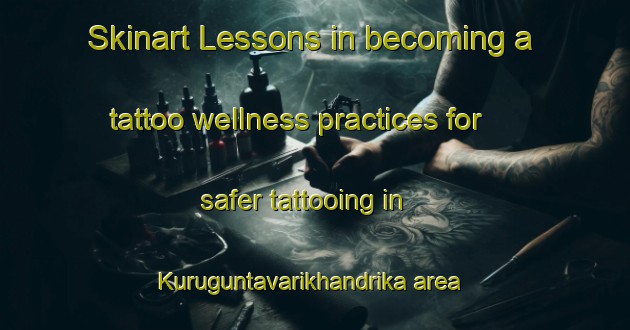 Skinart Lessons in becoming a tattoo wellness practices for safer tattooing in Kuruguntavarikhandrika area | TattooTraining | TattooClasses | SkinartTraining-India