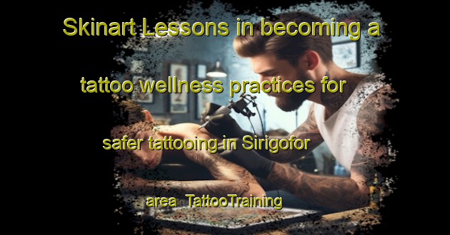 Skinart Lessons in becoming a tattoo wellness practices for safer tattooing in Sirigofor area | TattooTraining | TattooClasses | SkinartTraining-India