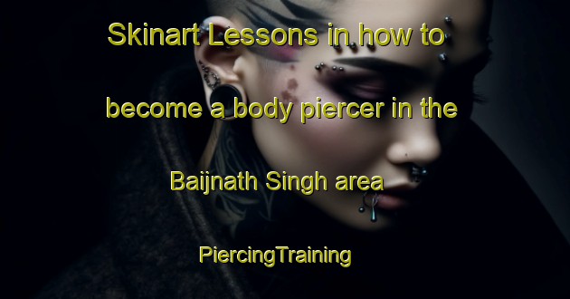 Skinart Lessons in how to become a body piercer in the Baijnath Singh area | PiercingTraining | PiercingClasses | SkinartTraining-India