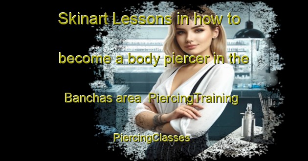 Skinart Lessons in how to become a body piercer in the Banchas area | PiercingTraining | PiercingClasses | SkinartTraining-India