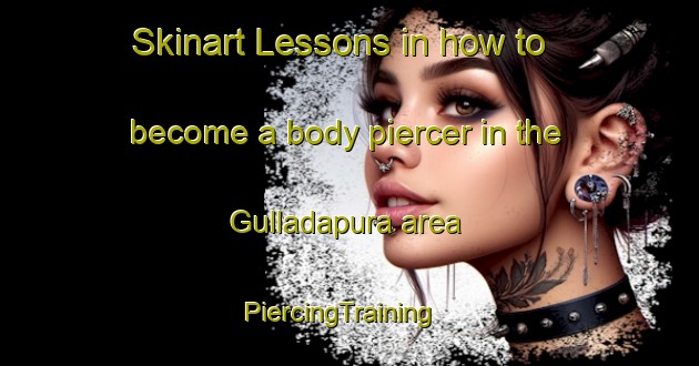 Skinart Lessons in how to become a body piercer in the Gulladapura area | PiercingTraining | PiercingClasses | SkinartTraining-India
