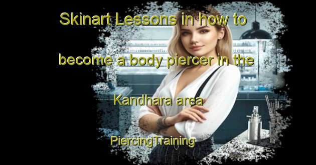 Skinart Lessons in how to become a body piercer in the Kandhara area | PiercingTraining | PiercingClasses | SkinartTraining-India