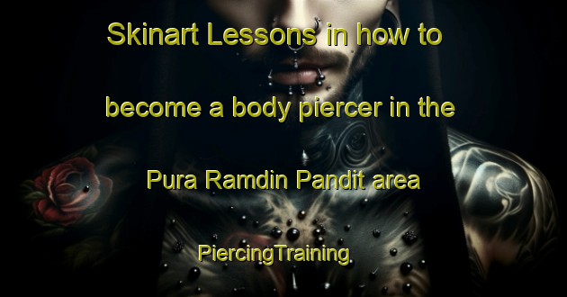 Skinart Lessons in how to become a body piercer in the Pura Ramdin Pandit area | PiercingTraining | PiercingClasses | SkinartTraining-India