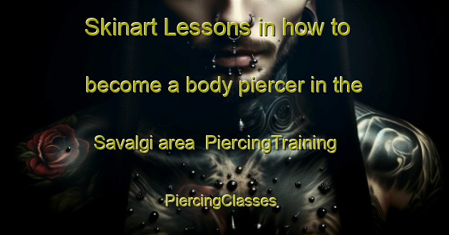 Skinart Lessons in how to become a body piercer in the Savalgi area | PiercingTraining | PiercingClasses | SkinartTraining-India