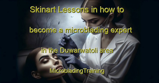 Skinart Lessons in how to become a microblading expert in the Duwarwatoli area | MicrobladingTraining | MicrobladingClasses | SkinartTraining-India