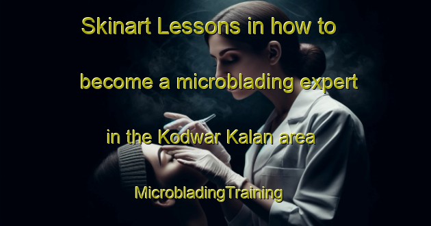 Skinart Lessons in how to become a microblading expert in the Kodwar Kalan area | MicrobladingTraining | MicrobladingClasses | SkinartTraining-India