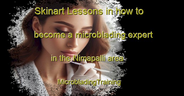 Skinart Lessons in how to become a microblading expert in the Nimapalli area | MicrobladingTraining | MicrobladingClasses | SkinartTraining-India