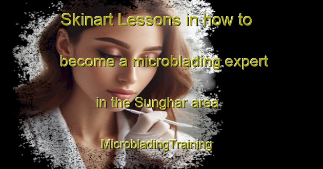 Skinart Lessons in how to become a microblading expert in the Sunghar area | MicrobladingTraining | MicrobladingClasses | SkinartTraining-India