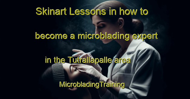 Skinart Lessons in how to become a microblading expert in the Tutrallapalle area | MicrobladingTraining | MicrobladingClasses | SkinartTraining-India