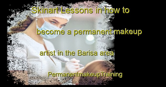 Skinart Lessons in how to become a permanent makeup artist in the Barisa area | PermanentmakeupTraining | PermanentmakeupClasses | SkinartTraining-India