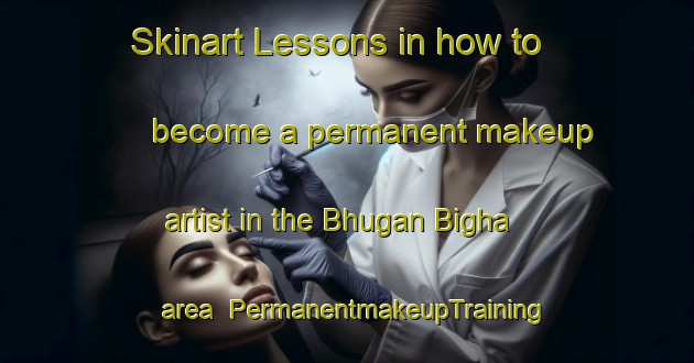 Skinart Lessons in how to become a permanent makeup artist in the Bhugan Bigha area | PermanentmakeupTraining | PermanentmakeupClasses | SkinartTraining-India