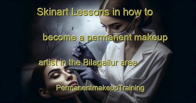 Skinart Lessons in how to become a permanent makeup artist in the Bilagallur area | PermanentmakeupTraining | PermanentmakeupClasses | SkinartTraining-India