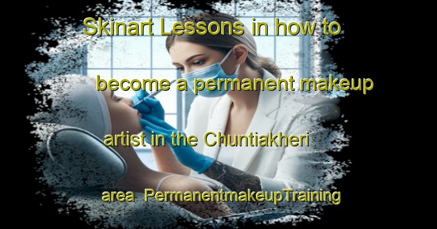 Skinart Lessons in how to become a permanent makeup artist in the Chuntiakheri area | PermanentmakeupTraining | PermanentmakeupClasses | SkinartTraining-India