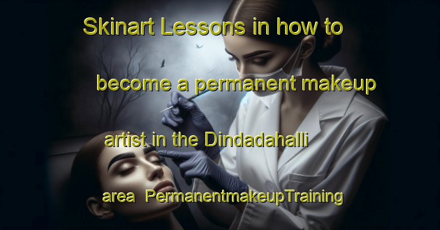 Skinart Lessons in how to become a permanent makeup artist in the Dindadahalli area | PermanentmakeupTraining | PermanentmakeupClasses | SkinartTraining-India