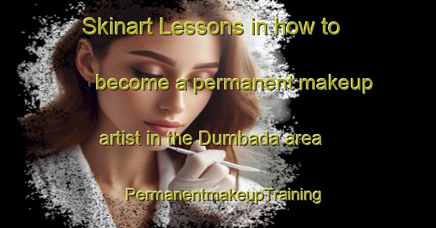 Skinart Lessons in how to become a permanent makeup artist in the Dumbada area | PermanentmakeupTraining | PermanentmakeupClasses | SkinartTraining-India