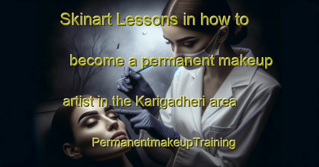Skinart Lessons in how to become a permanent makeup artist in the Karigadheri area | PermanentmakeupTraining | PermanentmakeupClasses | SkinartTraining-India