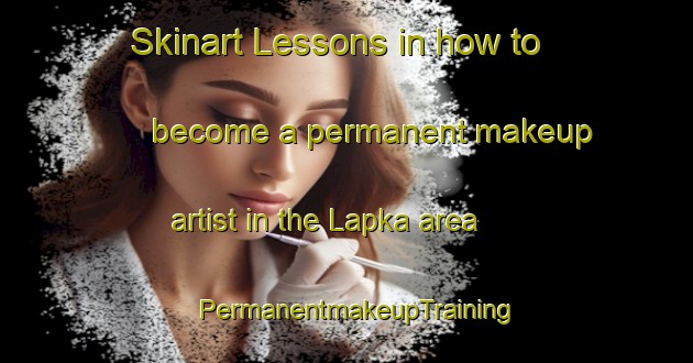 Skinart Lessons in how to become a permanent makeup artist in the Lapka area | PermanentmakeupTraining | PermanentmakeupClasses | SkinartTraining-India