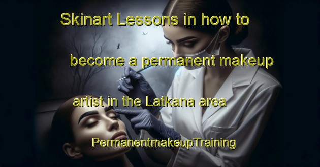 Skinart Lessons in how to become a permanent makeup artist in the Latkana area | PermanentmakeupTraining | PermanentmakeupClasses | SkinartTraining-India