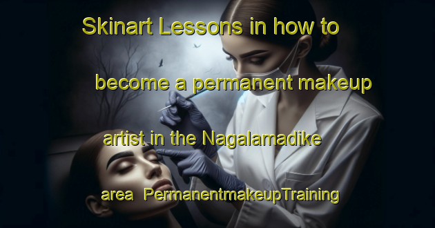 Skinart Lessons in how to become a permanent makeup artist in the Nagalamadike area | PermanentmakeupTraining | PermanentmakeupClasses | SkinartTraining-India