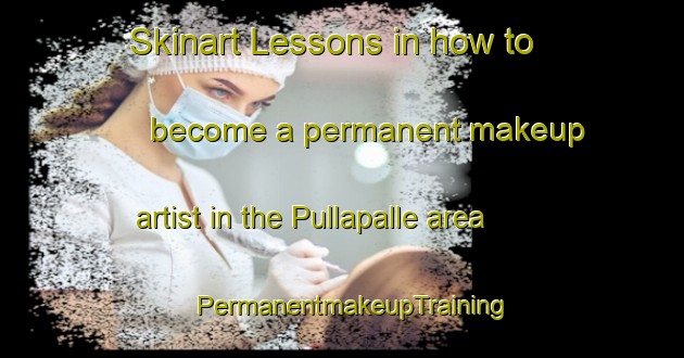Skinart Lessons in how to become a permanent makeup artist in the Pullapalle area | PermanentmakeupTraining | PermanentmakeupClasses | SkinartTraining-India