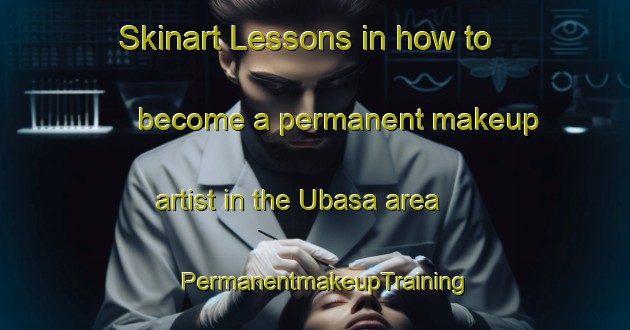 Skinart Lessons in how to become a permanent makeup artist in the Ubasa area | PermanentmakeupTraining | PermanentmakeupClasses | SkinartTraining-India