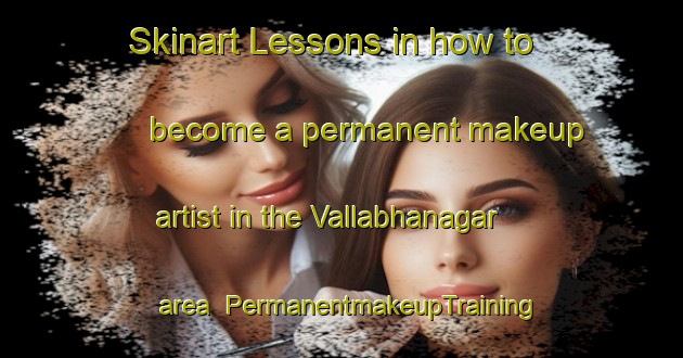 Skinart Lessons in how to become a permanent makeup artist in the Vallabhanagar area | PermanentmakeupTraining | PermanentmakeupClasses | SkinartTraining-India