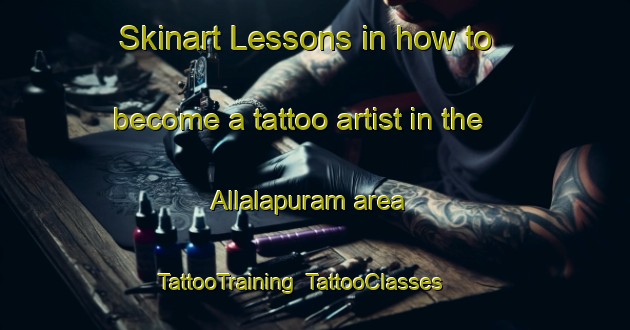 Skinart Lessons in how to become a tattoo artist in the Allalapuram area | TattooTraining | TattooClasses | SkinartTraining-India
