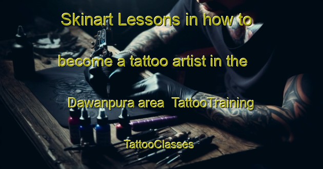 Skinart Lessons in how to become a tattoo artist in the Dawanpura area | TattooTraining | TattooClasses | SkinartTraining-India